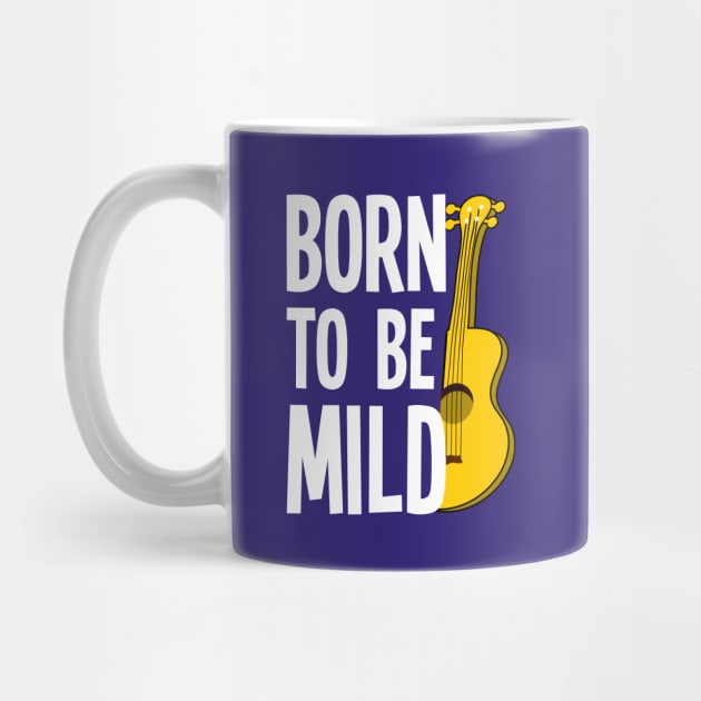 Born To Be Mild Funny Ukulele by DeliriousSteve